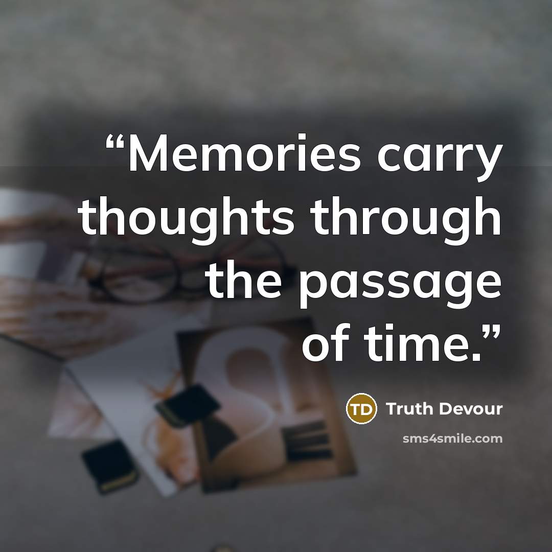 “Memories carry thoughts through the passage of time.” quote by Truth Devour