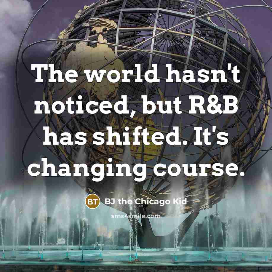 “The world hasn't noticed, but R&B has shifted. It's changing course.” quote by BJ the Chicago Kid