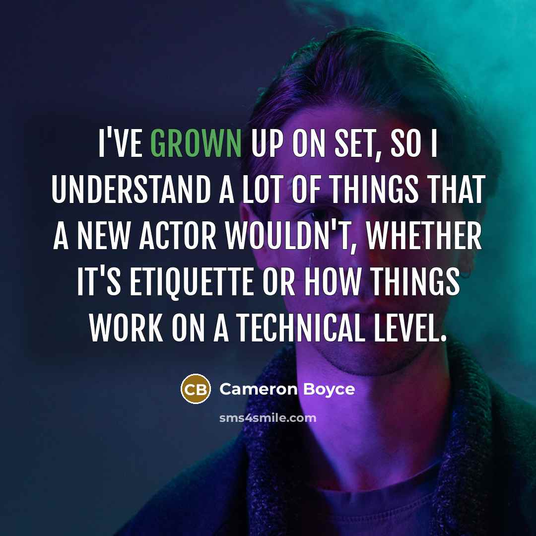 “I've grown up on set, so I understand a lot of things that a new actor wouldn't, whether it's etiquette or how things work on a technical level.” quote by Cameron Boyce