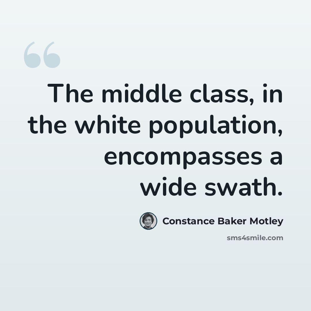 “The middle class, in the white population, encompasses a wide swath.” quote by Constance Baker Motley