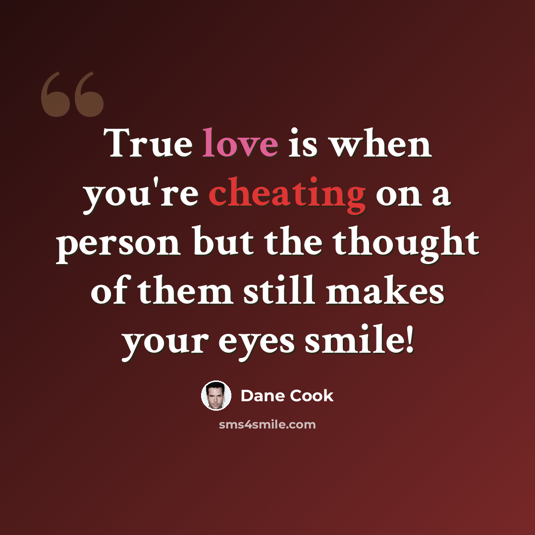 “True love is when you're cheating on a person but the thought of them still makes your eyes smile!” quote by Dane Cook