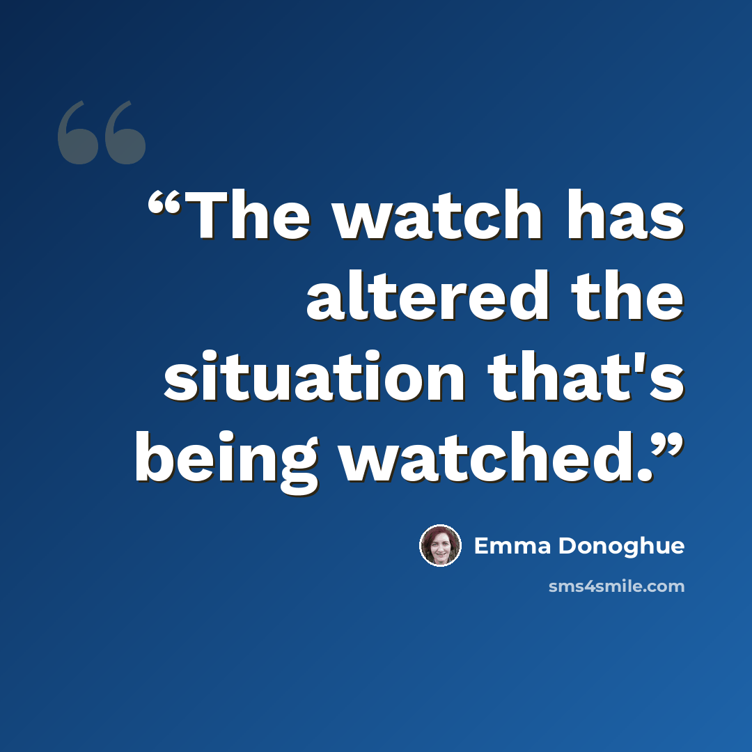 “The watch has altered the situation that's being watched.” quote by Emma Donoghue