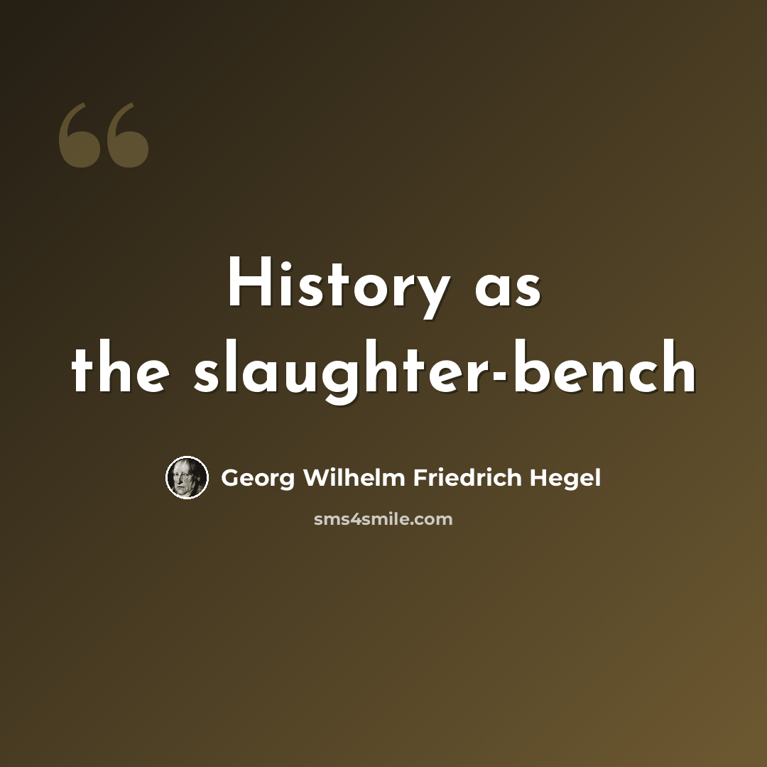 “History as the slaughter-bench” quote by Georg Wilhelm Friedrich Hegel