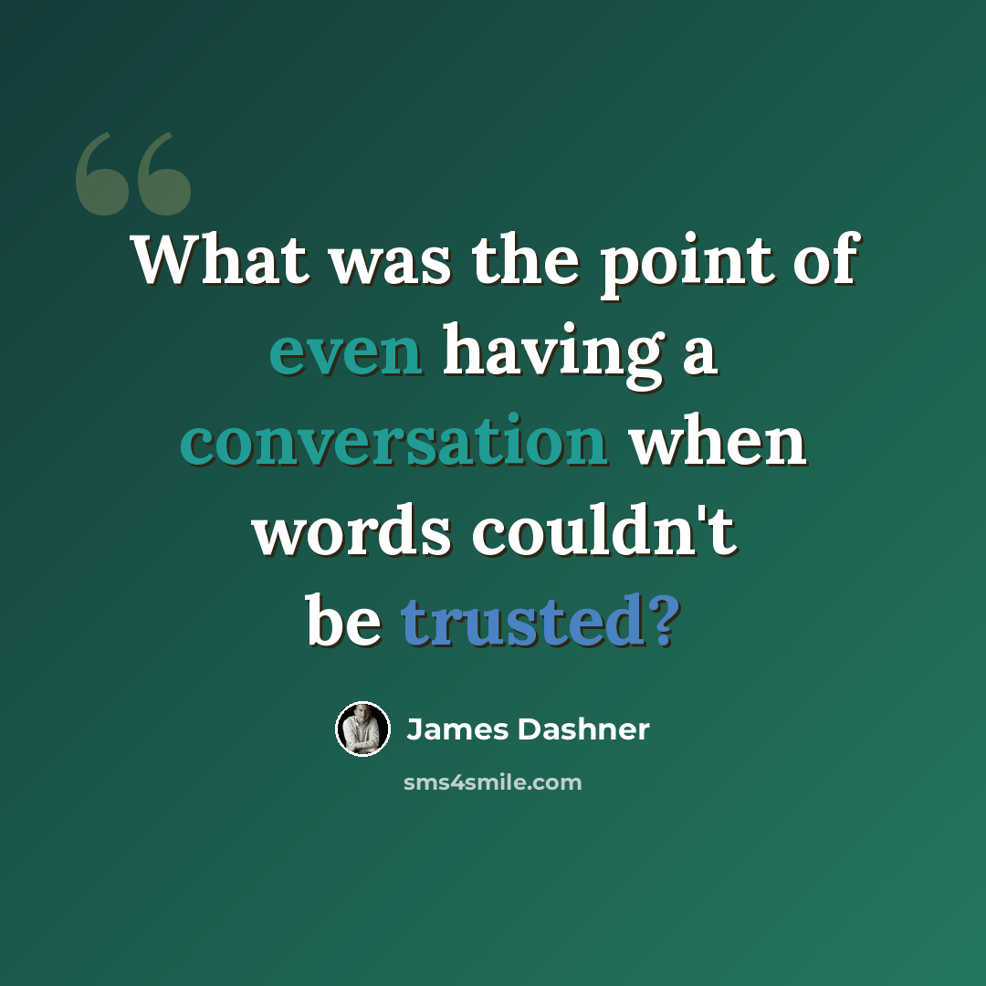 “What was the point of even having a conversation when words couldn't be trusted?” quote by James Dashner
