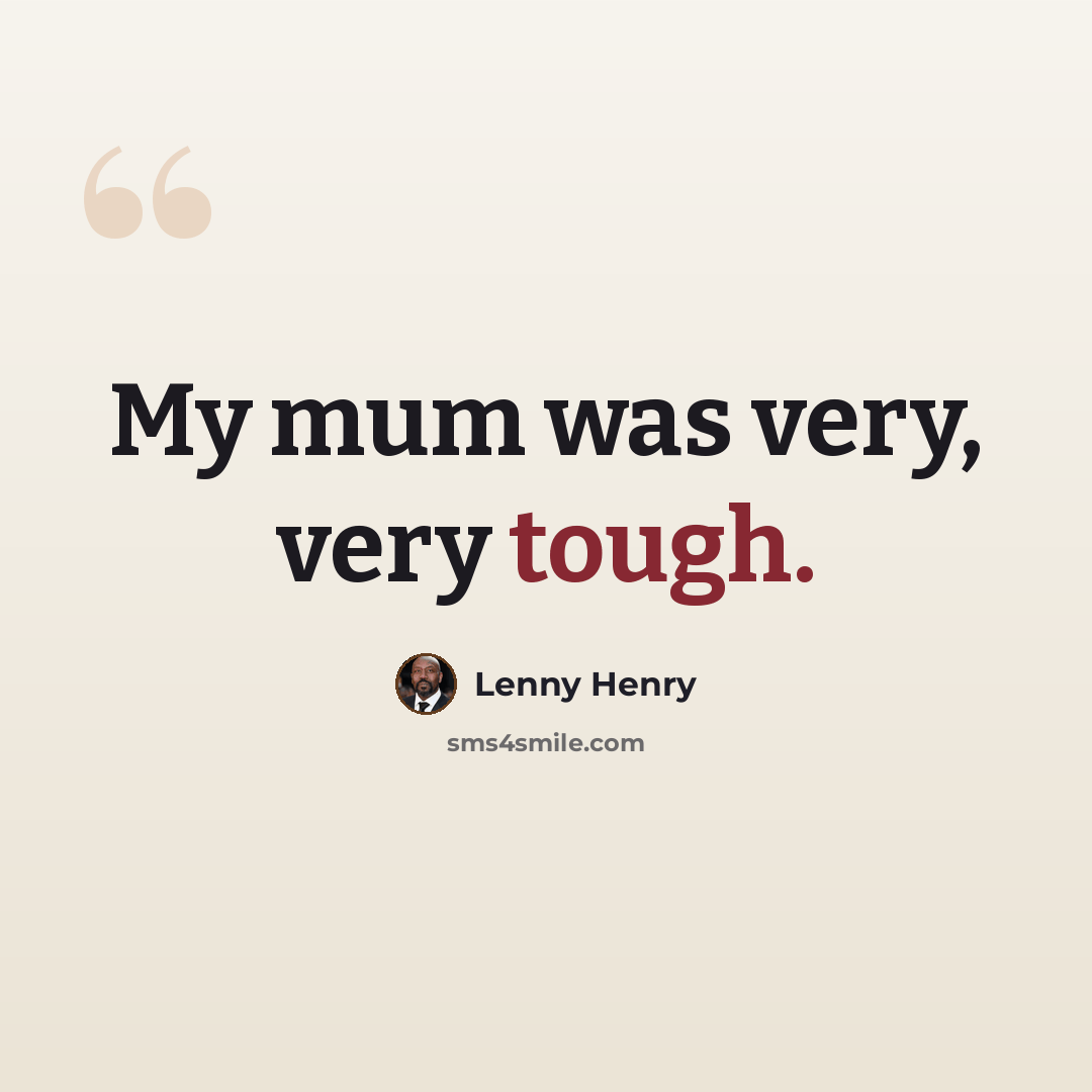 “My mum was very, very tough.” quote by Lenny Henry