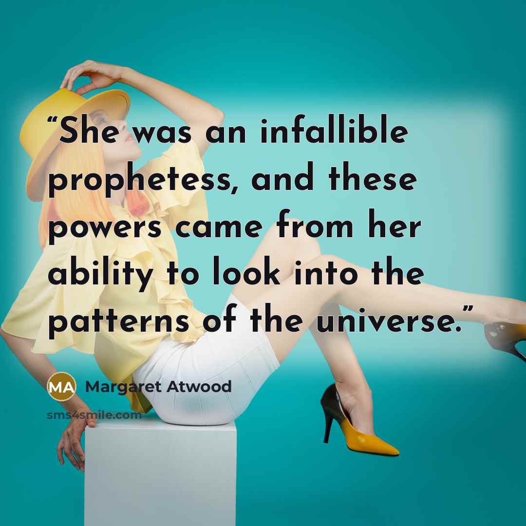“She was an infallible prophetess, and these powers came from her ability to look into the patterns of the universe.” quote by Margaret Atwood