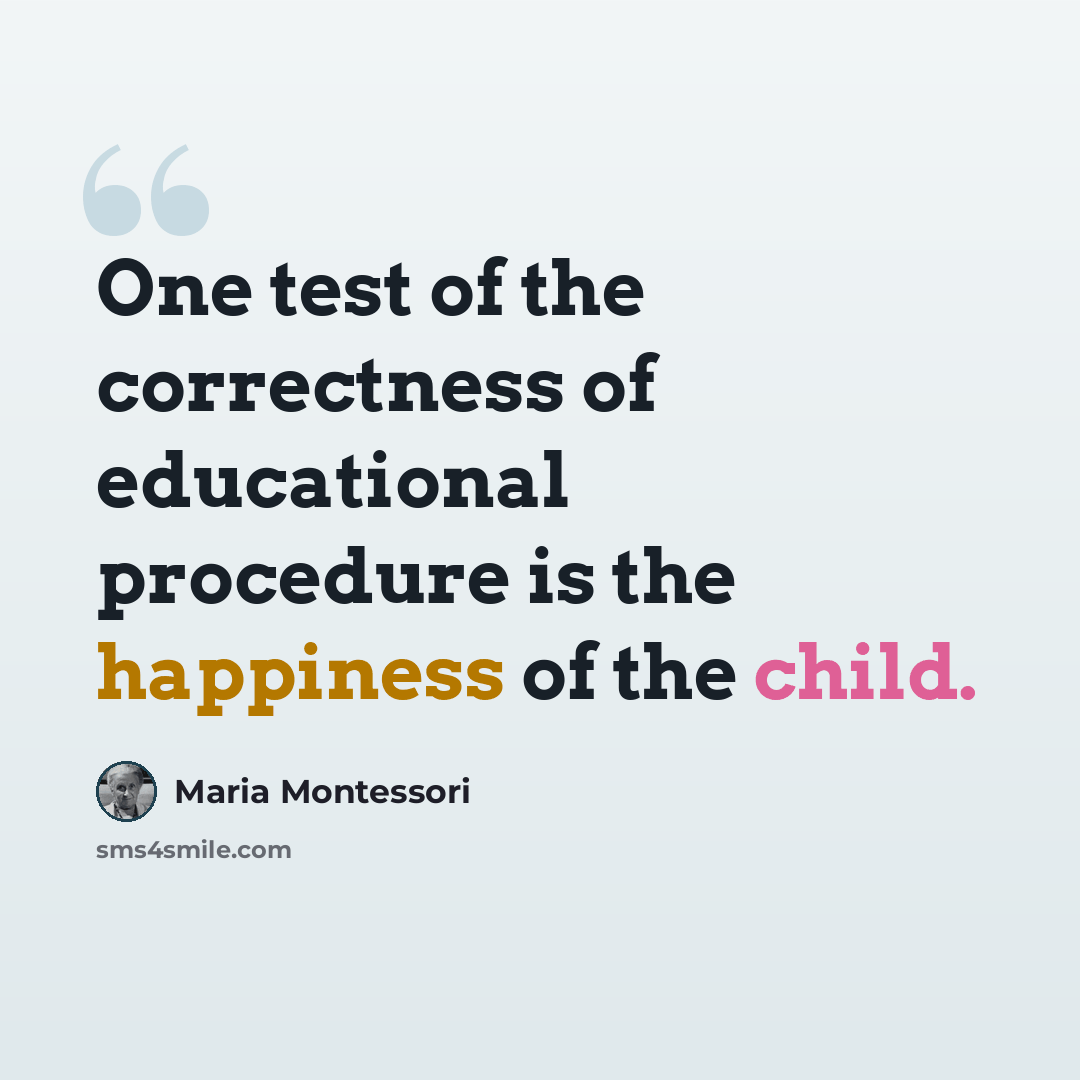 “One test of the correctness of educational procedure is the happiness of the child.” quote by Maria Montessori