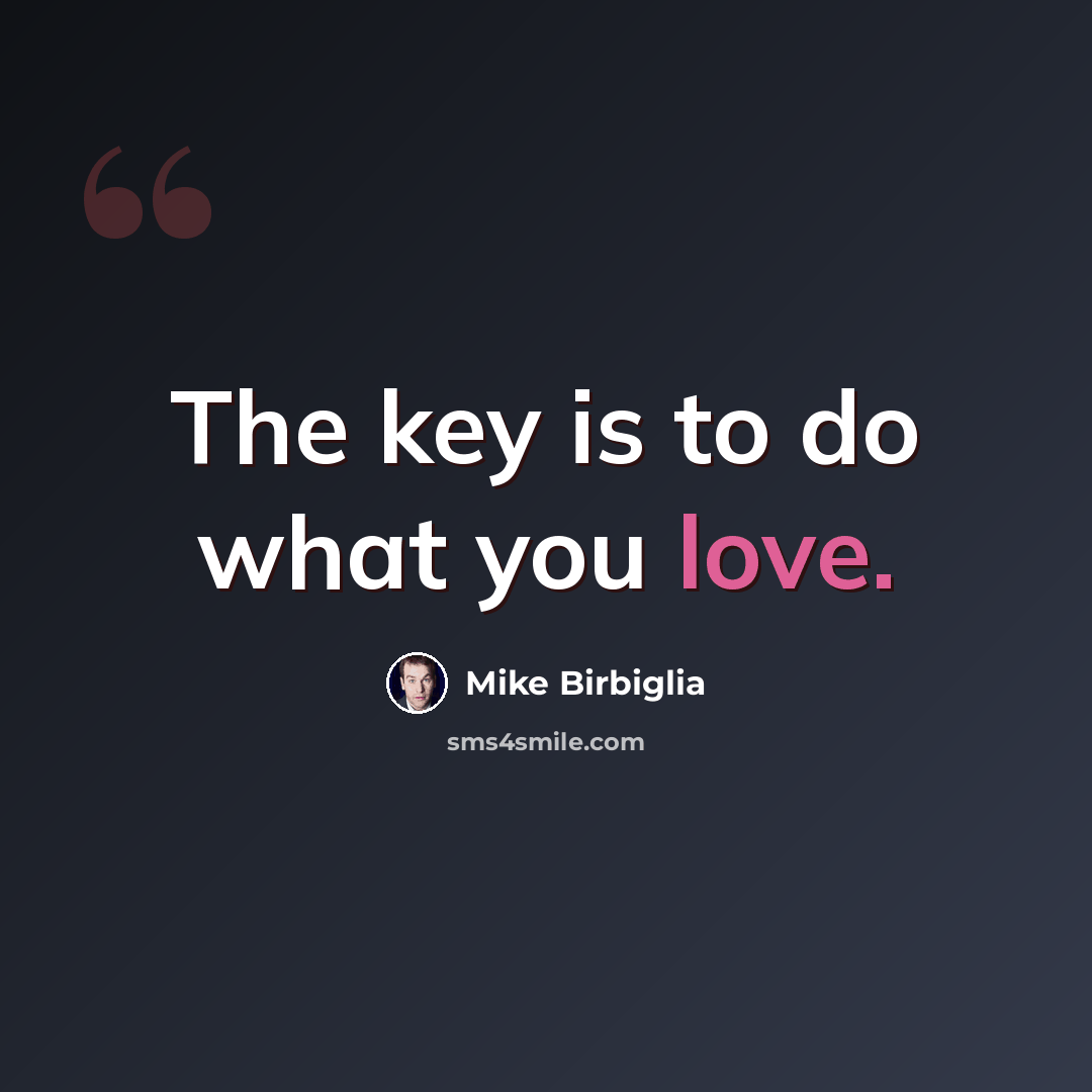 “The key is to do what you love.” quote by Mike Birbiglia