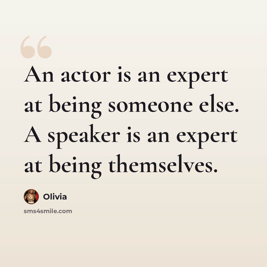 “An actor is an expert at being someone else. A speaker is an expert at being themselves.” quote by Olivia