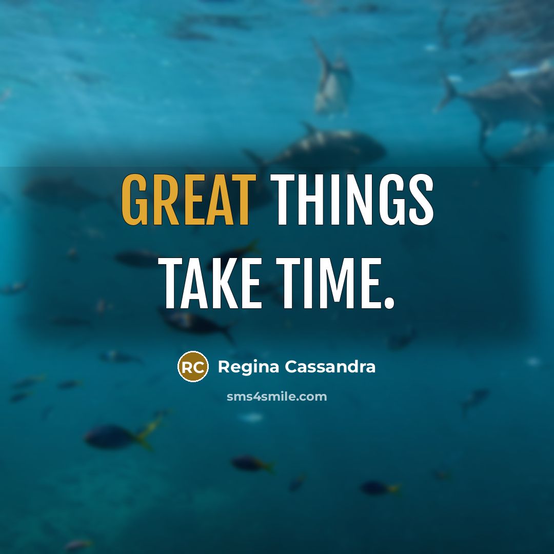 “Great things take time.” quote by Regina Cassandra