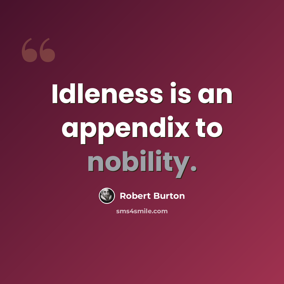 “Idleness is an appendix to nobility.” quote by Robert Burton