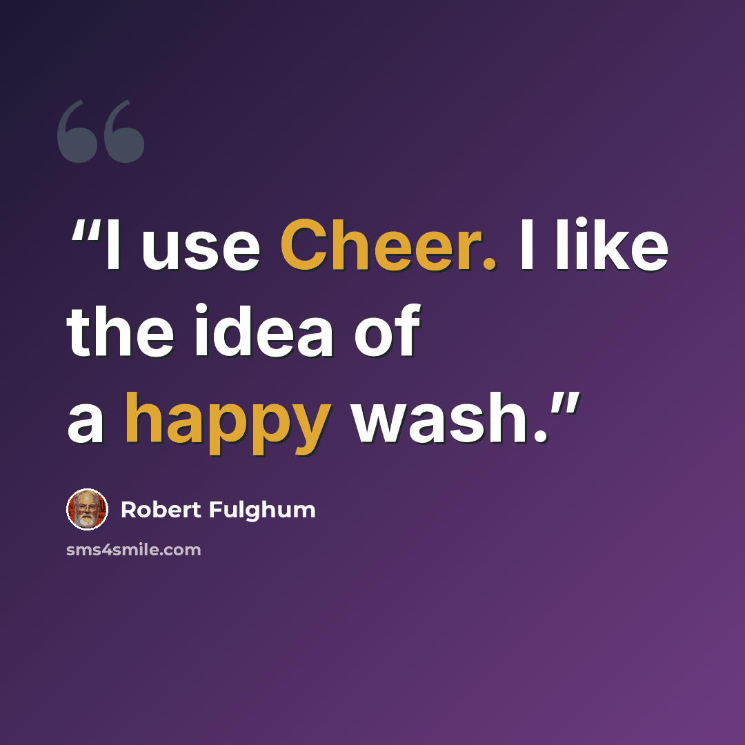 “I use Cheer. I like the idea of a happy wash.” quote by Robert Fulghum