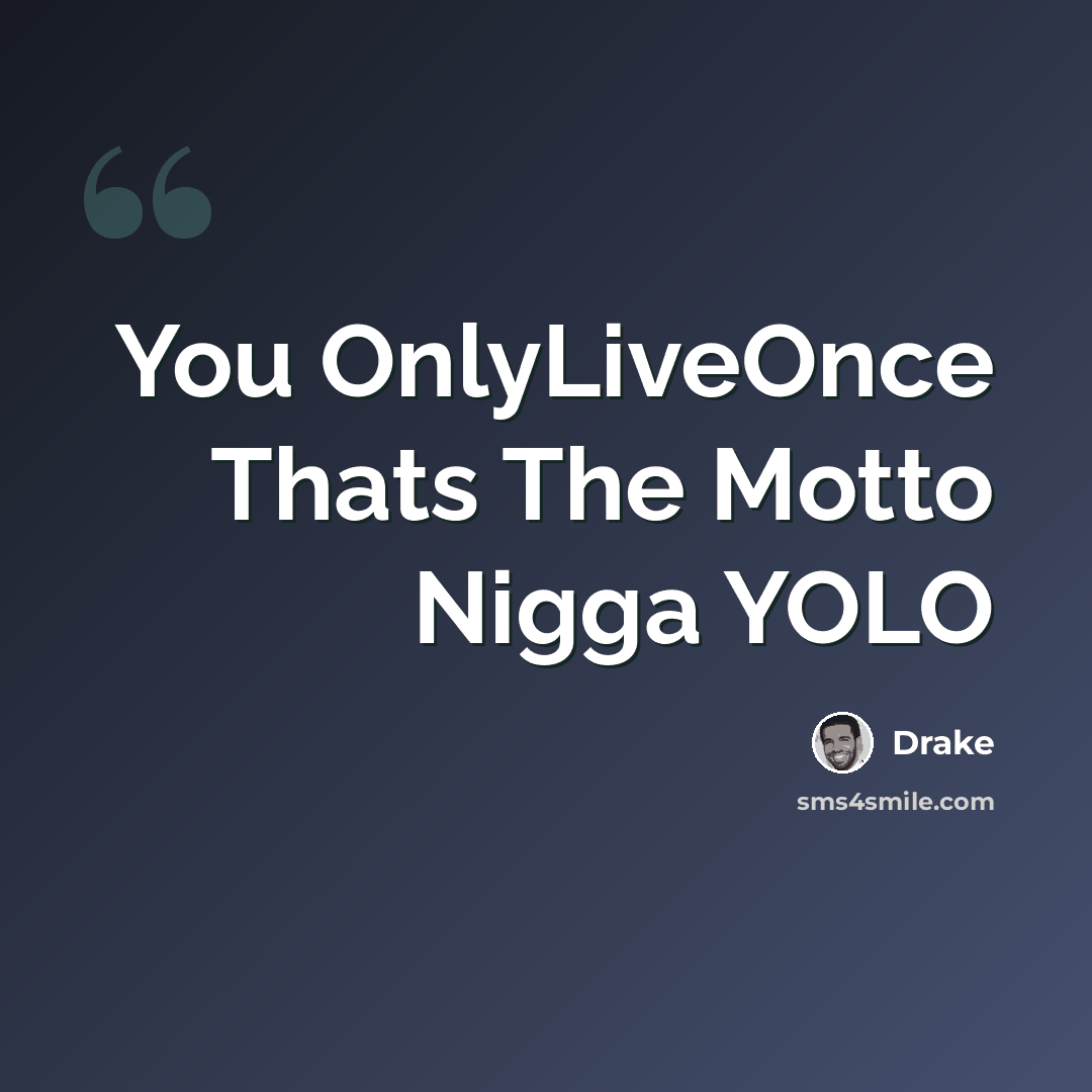 “You OnlyLiveOnce Thats The Motto Nigga YOLO” quote by Drake