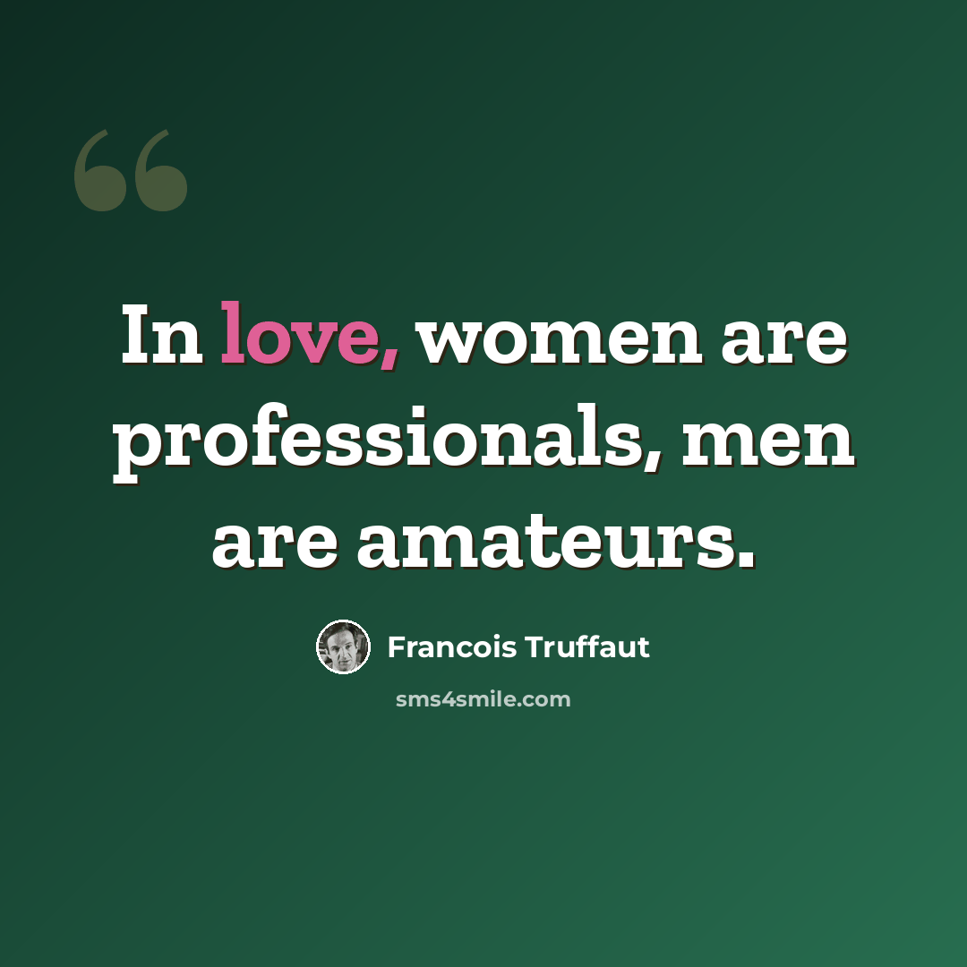 “In love, women are professionals, men are amateurs.” quote by Francois Truffaut