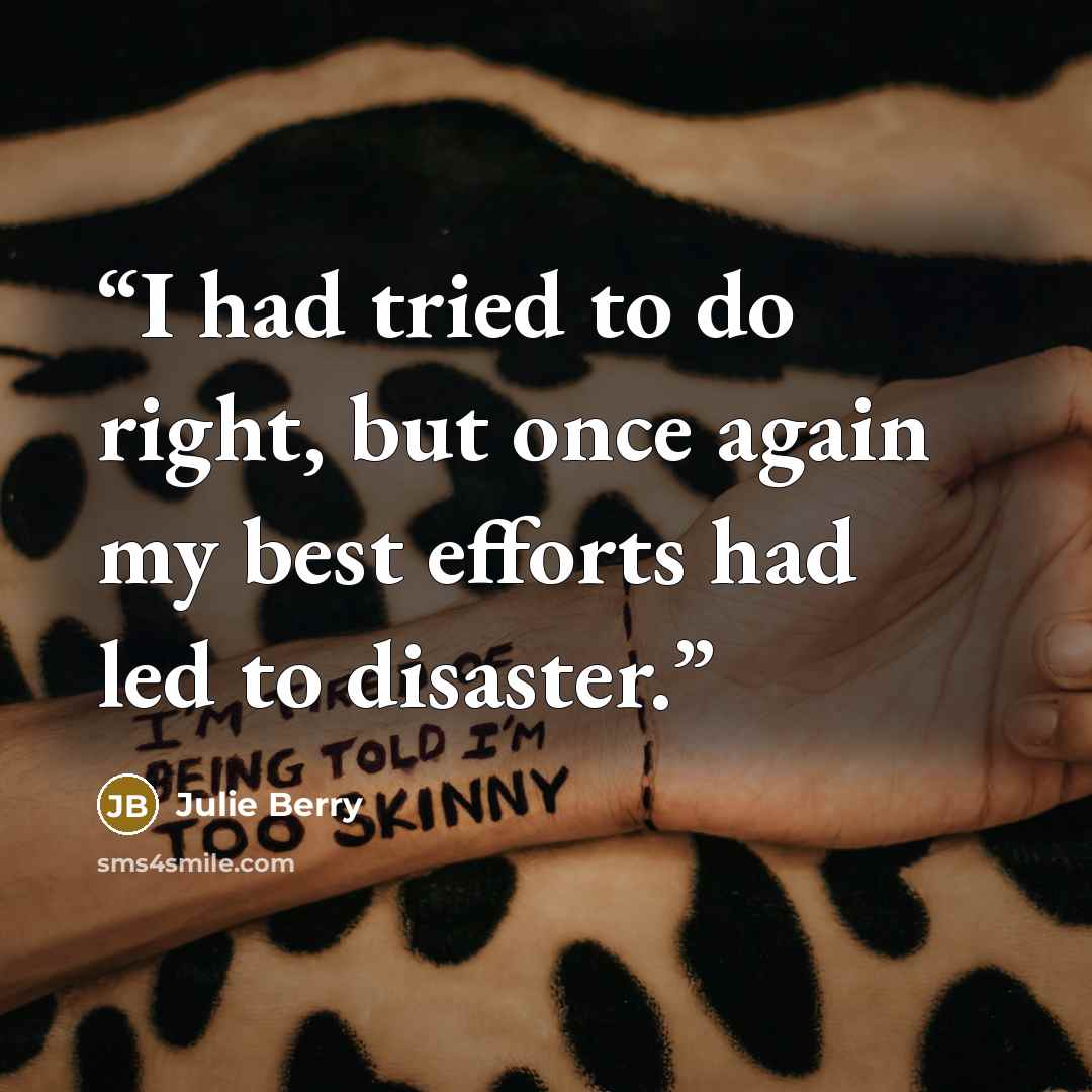 “I had tried to do right, but once again my best efforts had led to disaster.” quote by Julie Berry