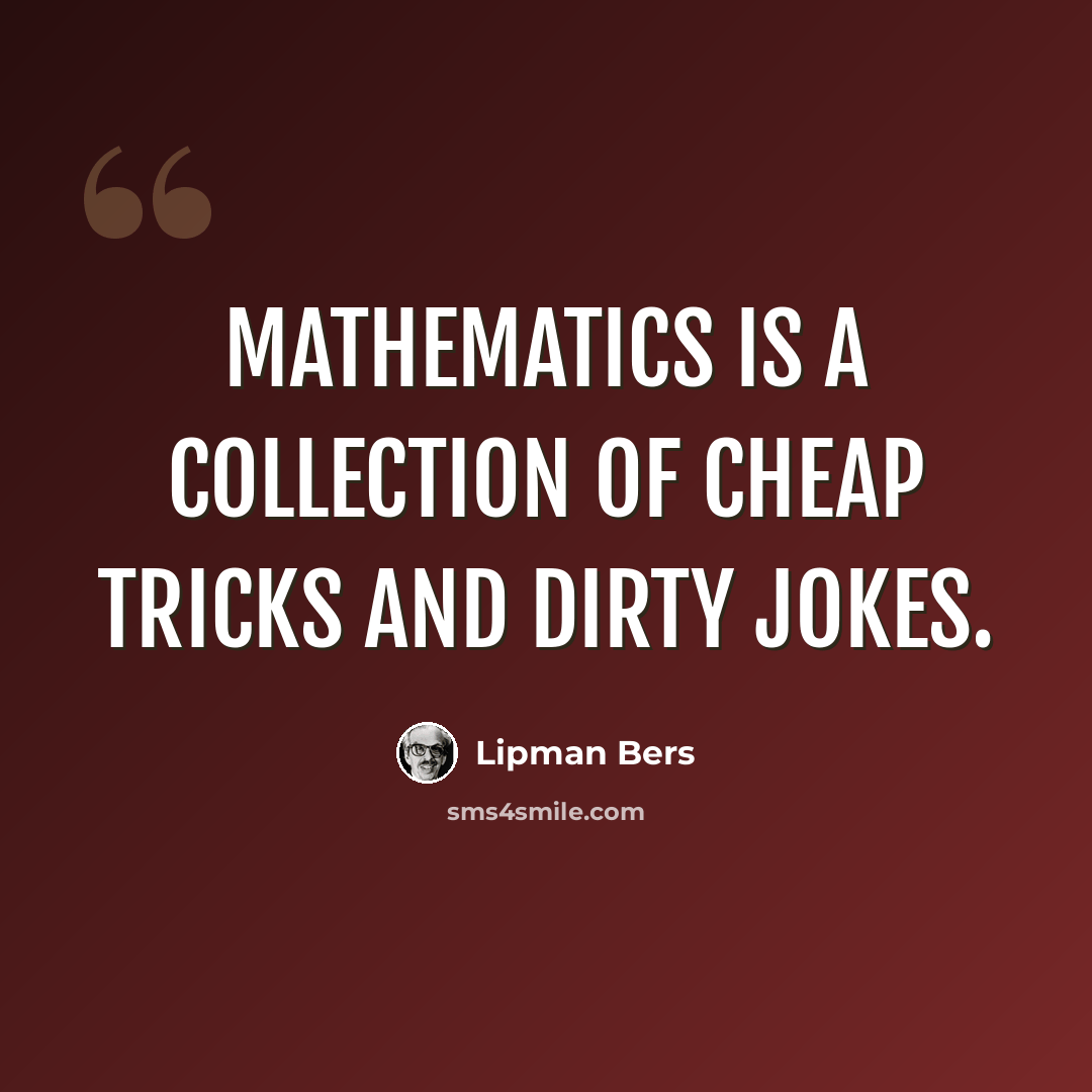 “Mathematics is a collection of cheap tricks and dirty jokes.” quote by Lipman Bers
