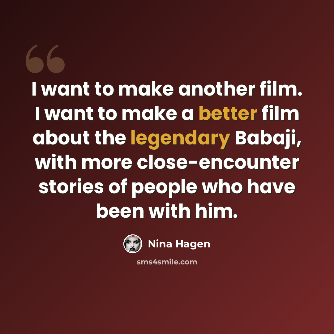 “I want to make another film. I want to make a better film about the legendary Babaji, with more close-encounter stories of people who have been with him.” quote by Nina Hagen