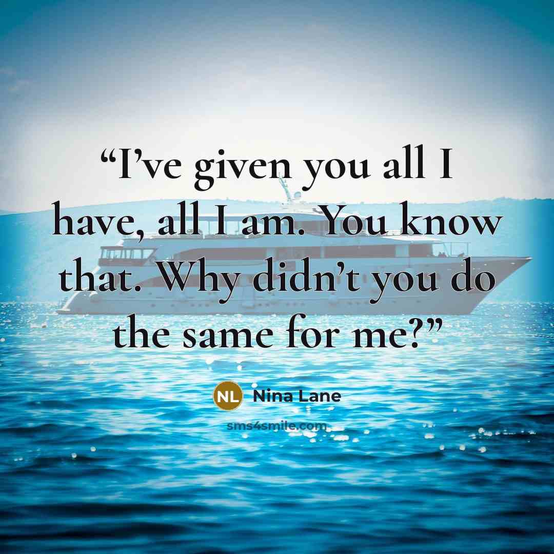 “I’ve given you all I have, all I am. You know that. Why didn’t you do the same for me?” quote by Nina Lane