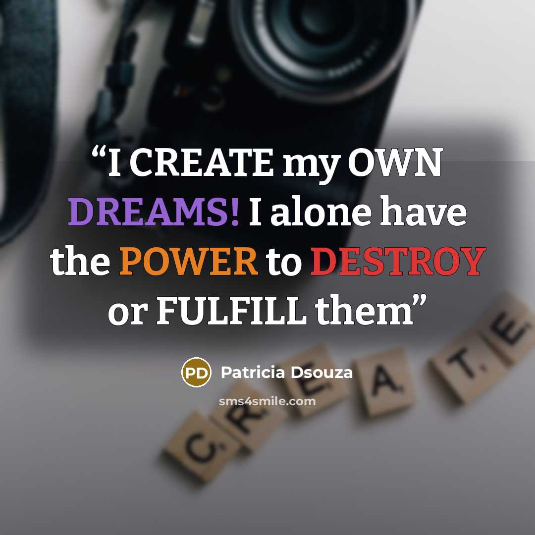 “I CREATE my OWN DREAMS! I alone have the POWER to DESTROY or FULFILL them” quote by Patricia Dsouza