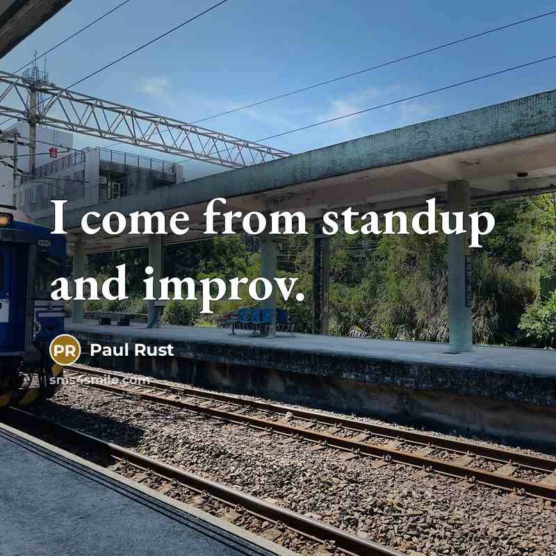 “I come from standup and improv.” quote by Paul Rust