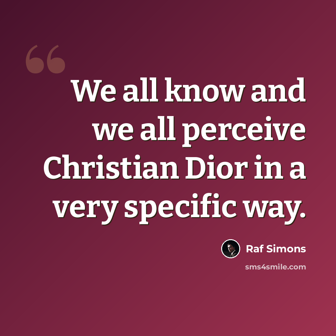 “We all know and we all perceive Christian Dior in a very specific way.” quote by Raf Simons