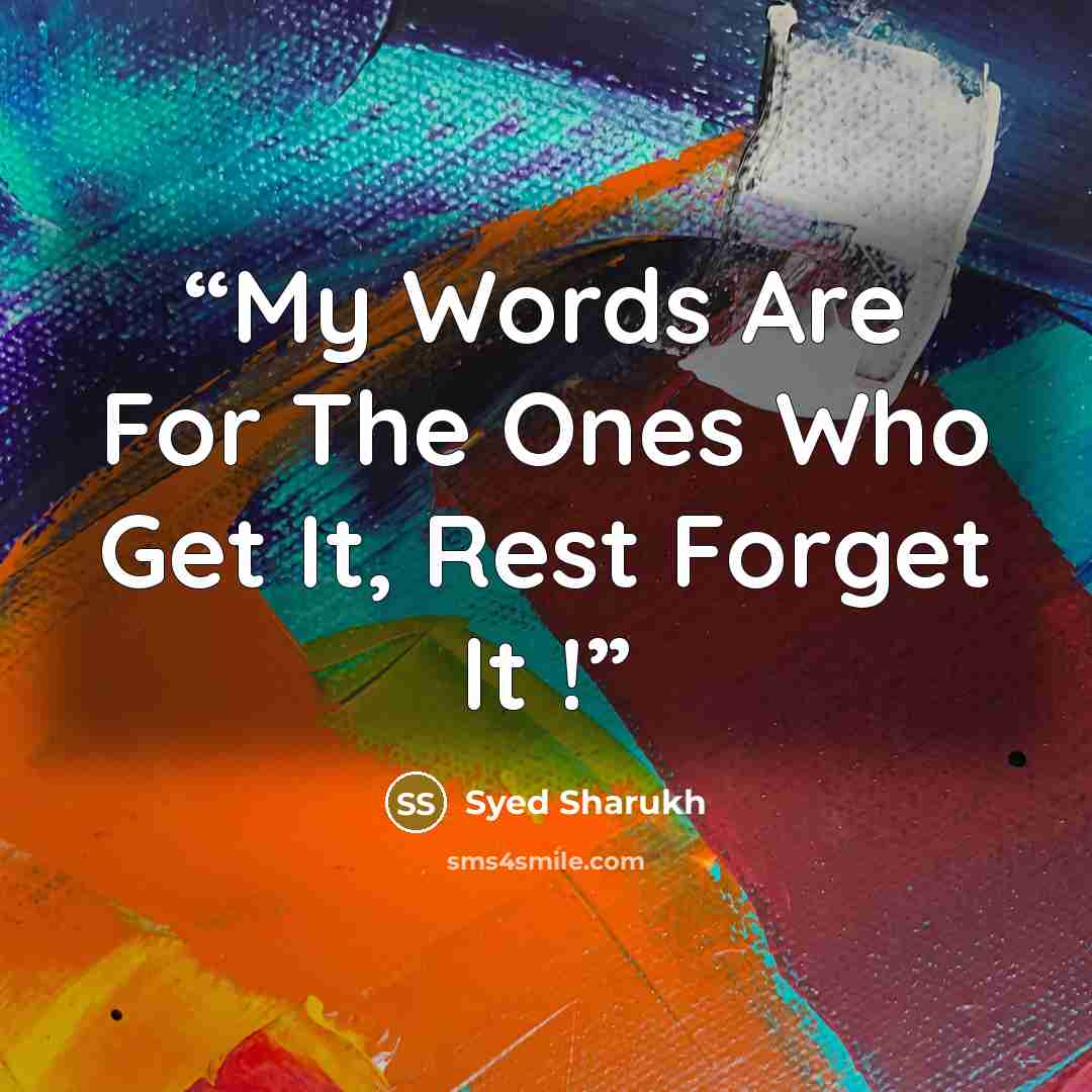 “My Words Are For The Ones Who Get It, Rest Forget It !” quote by Syed Sharukh