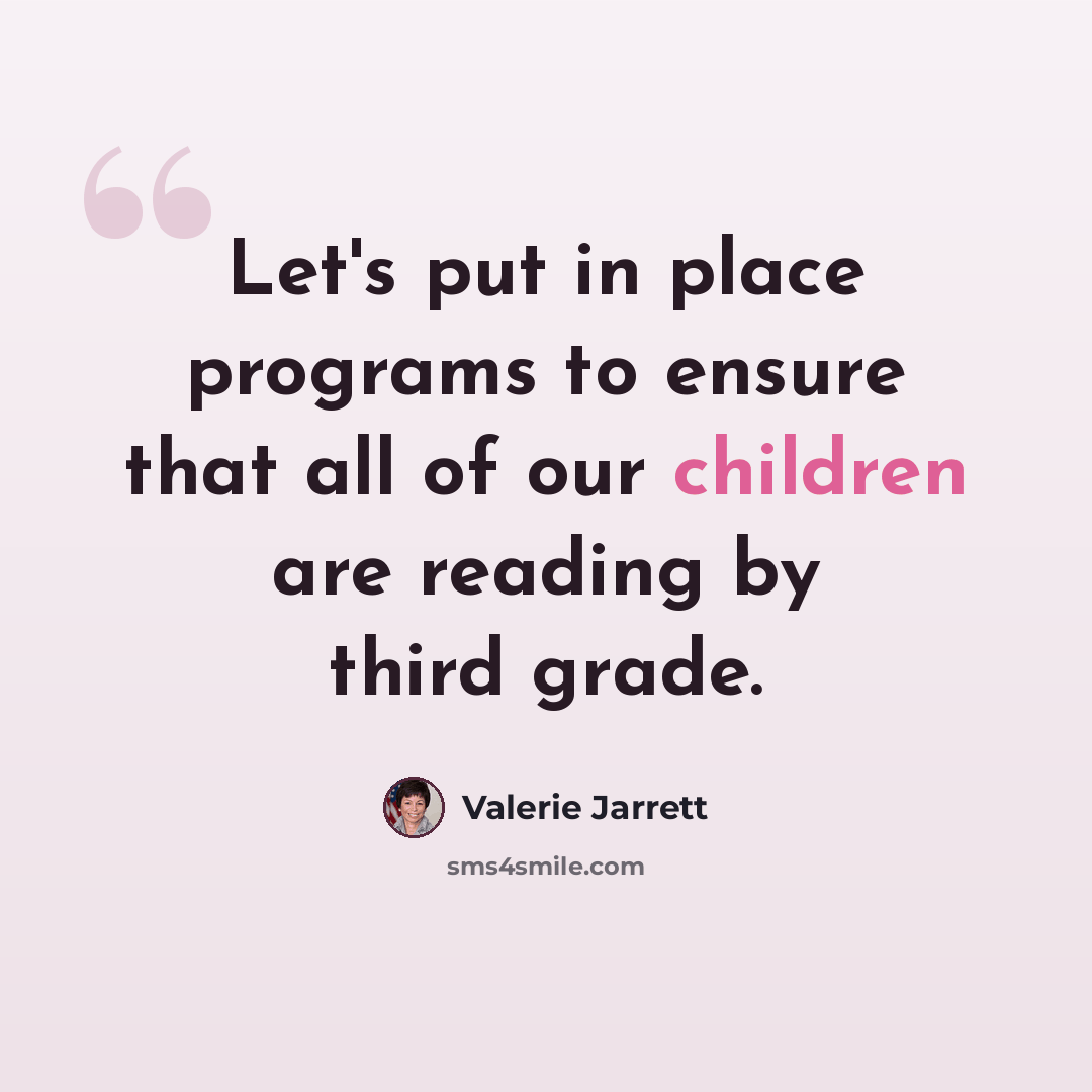 “Let's put in place programs to ensure that all of our children are reading by third grade.” quote by Valerie Jarrett
