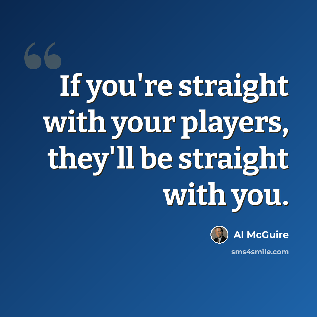 “If you're straight with your players, they'll be straight with you.” quote by Al McGuire