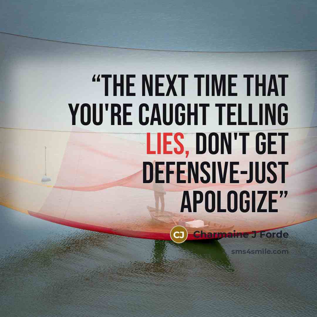 “The next time that you're caught telling lies, Don't get defensive-just apologize” quote by Charmaine J Forde