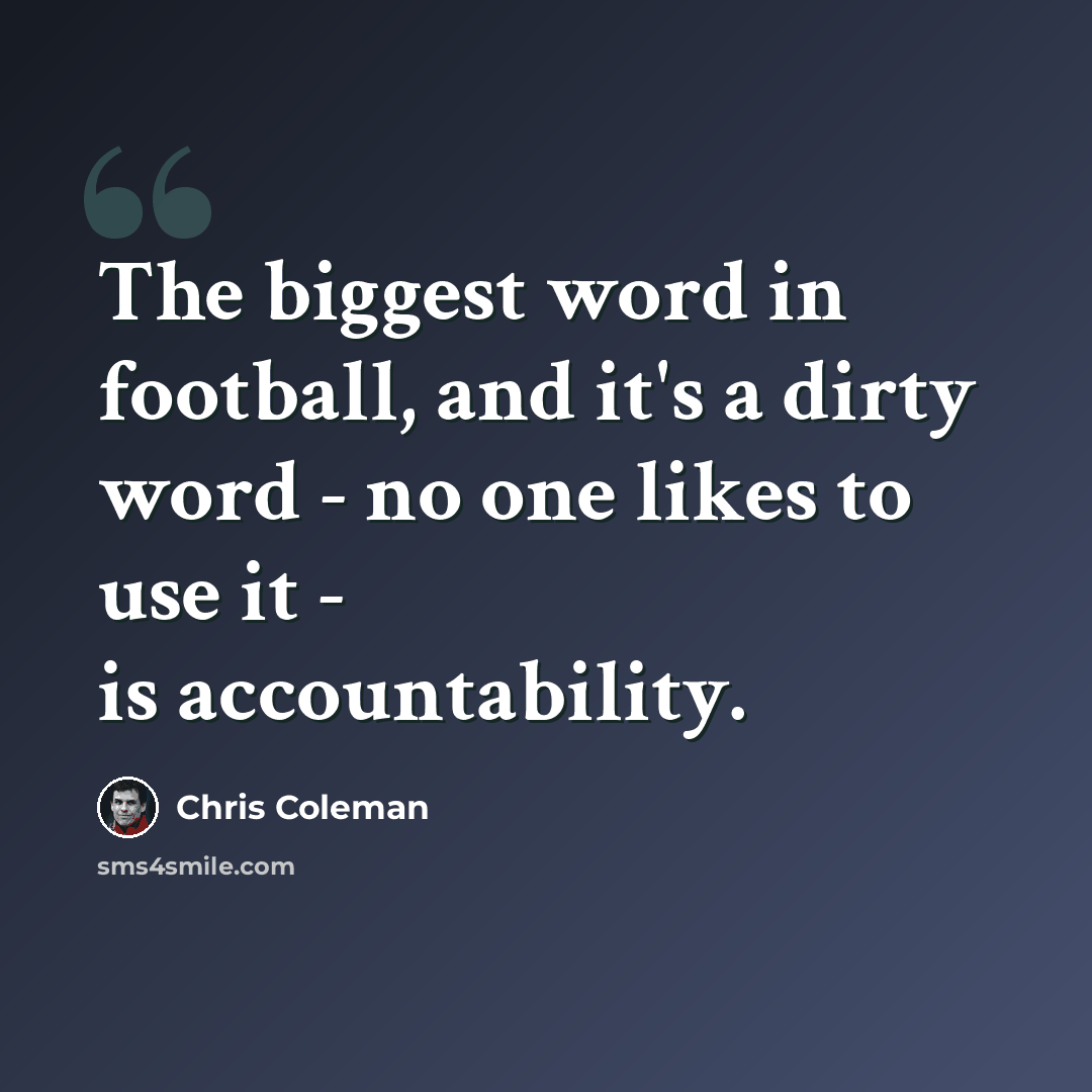 “The biggest word in football, and it's a dirty word - no one likes to use it - is accountability.” quote by Chris Coleman