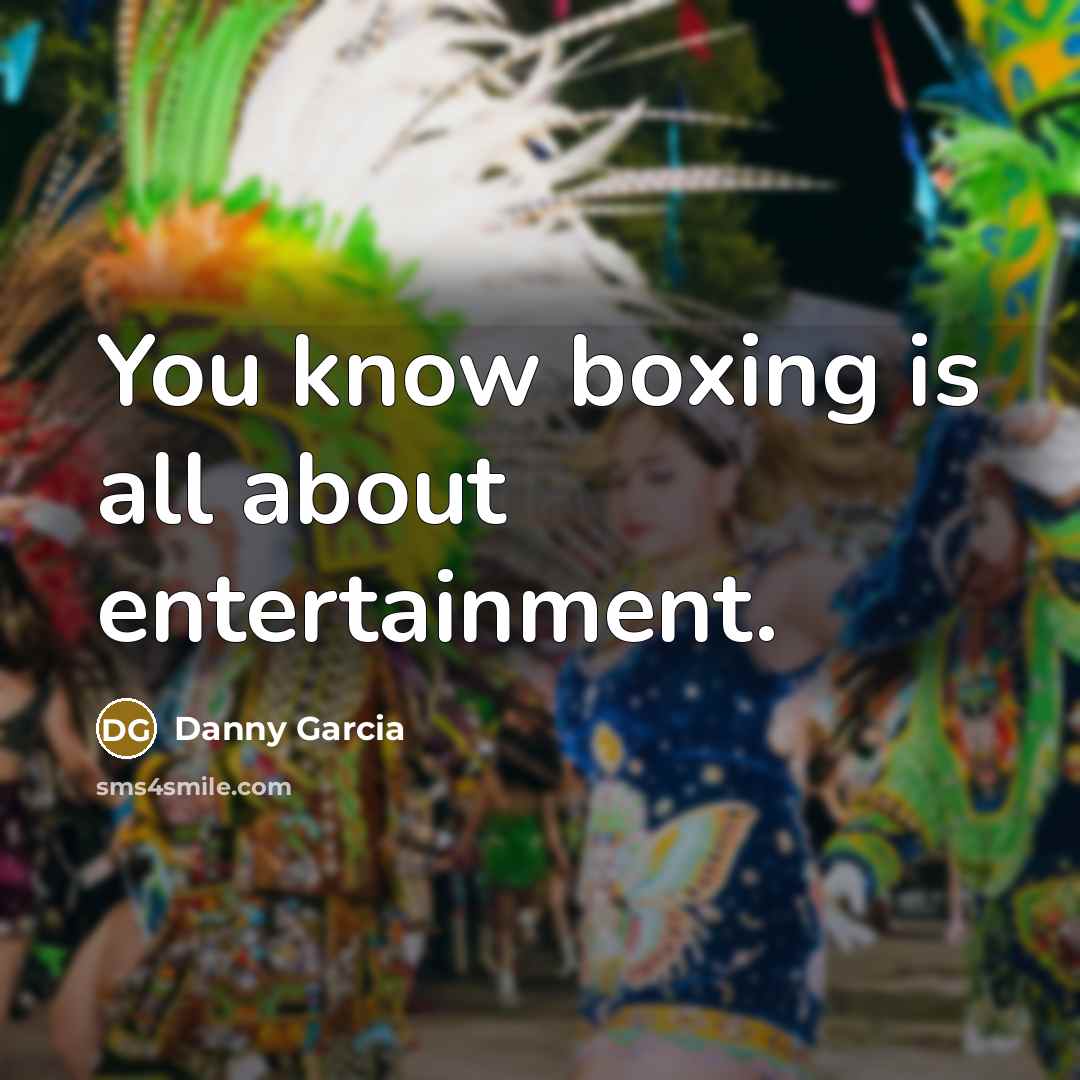 “You know boxing is all about entertainment.” quote by Danny Garcia