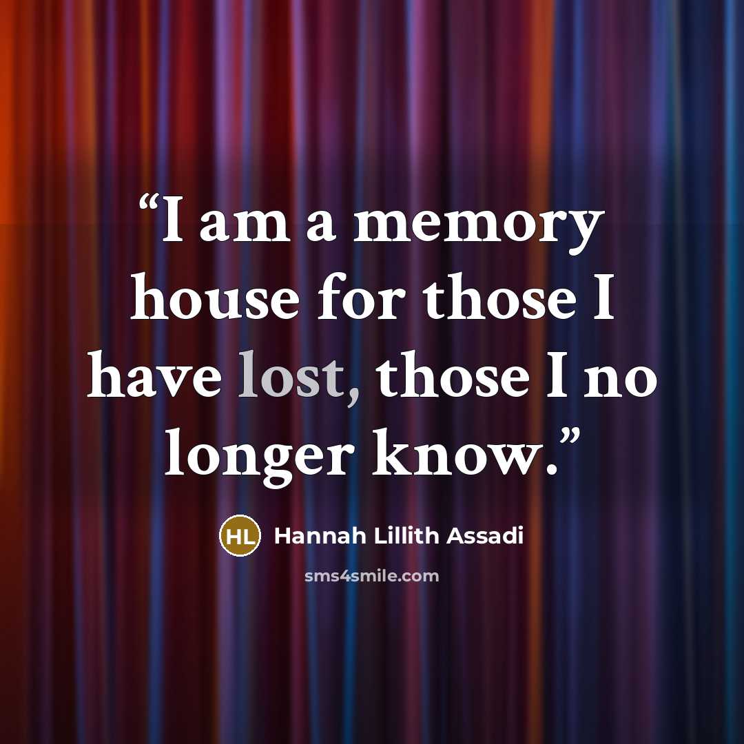 “I am a memory house for those I have lost, those I no longer know.” quote by Hannah Lillith Assadi