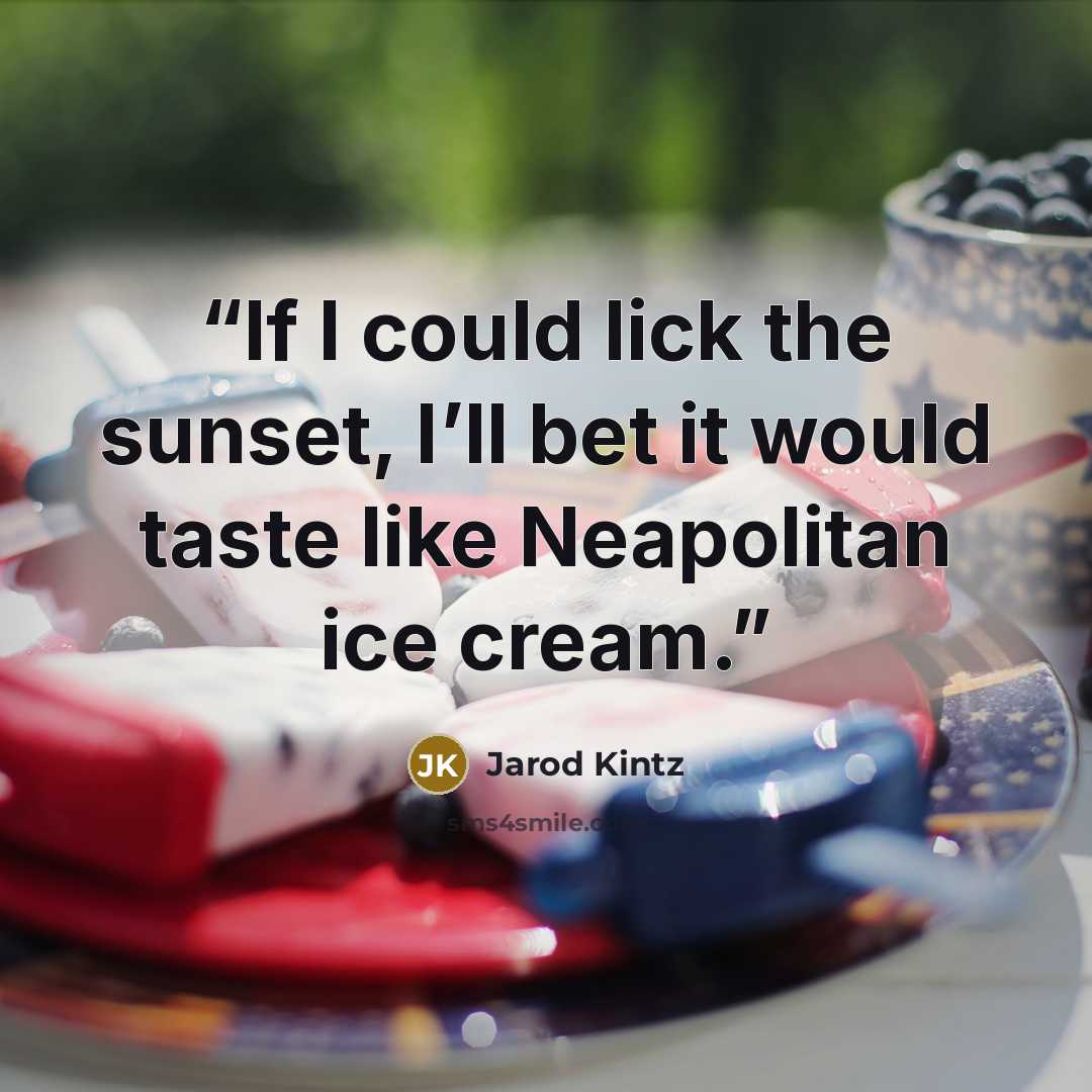 “If I could lick the sunset, I’ll bet it would taste like Neapolitan ice cream.” quote by Jarod Kintz
