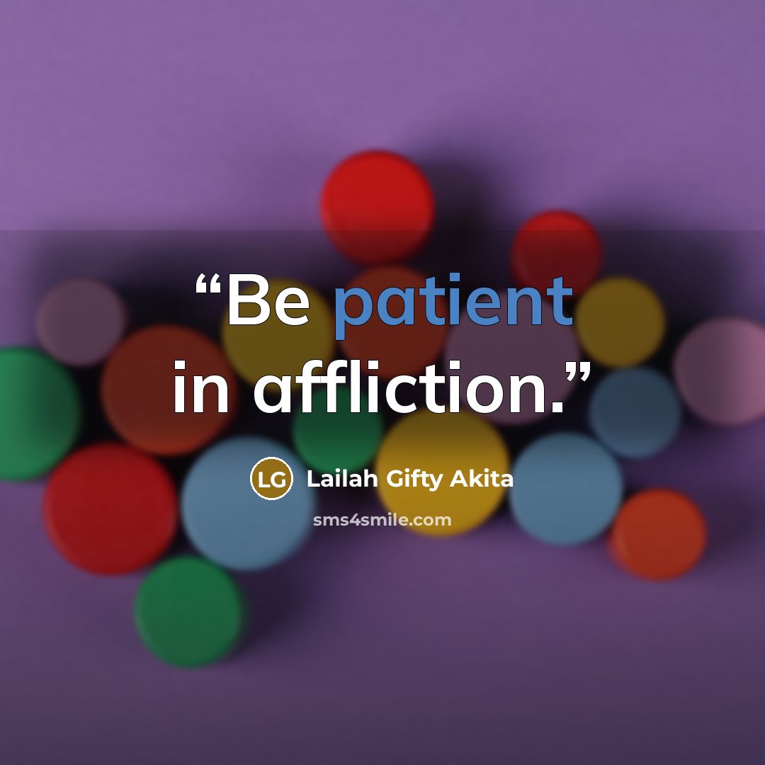 “Be patient in affliction.” quote by Lailah Gifty Akita
