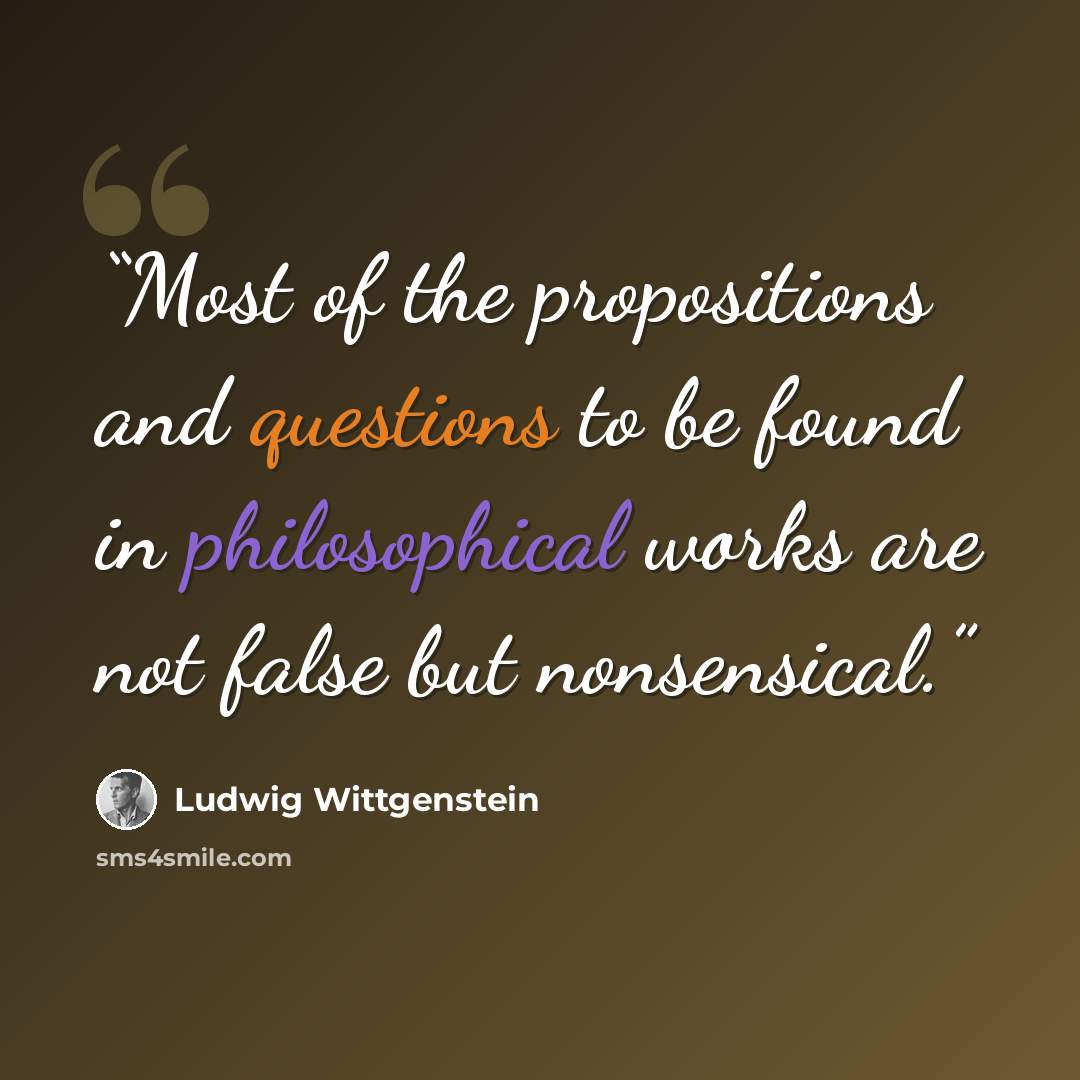 “Most of the propositions and questions to be found in philosophical works are not false but nonsensical.” quote by Ludwig Wittgenstein