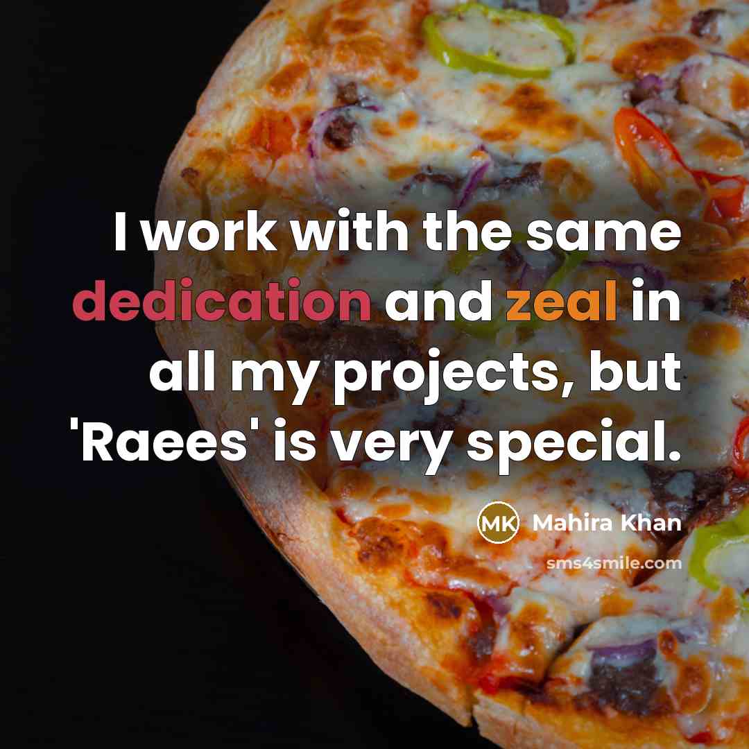 “I work with the same dedication and zeal in all my projects, but 'Raees' is very special.” quote by Mahira Khan