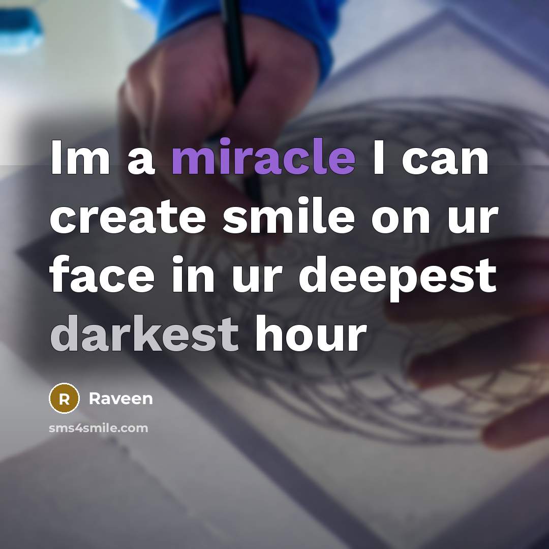 “Im a miracle I can create smile on ur face in ur deepest darkest hour” quote by Raveen