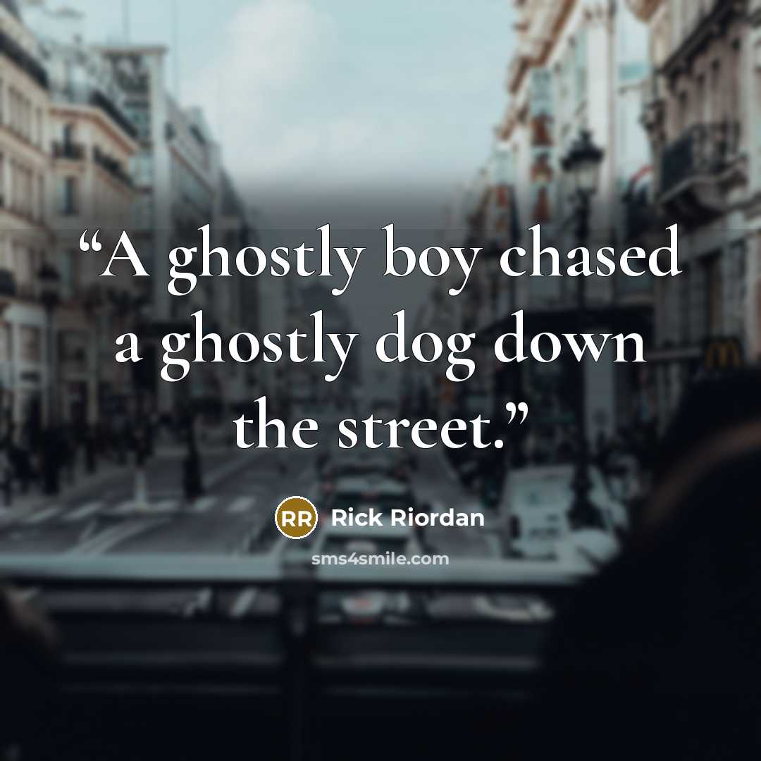 “A ghostly boy chased a ghostly dog down the street.” quote by Rick Riordan