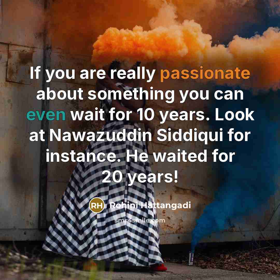 “If you are really passionate about something you can even wait for 10 years. Look at Nawazuddin Siddiqui for instance. He waited for 20 years!” quote by Rohini Hattangadi