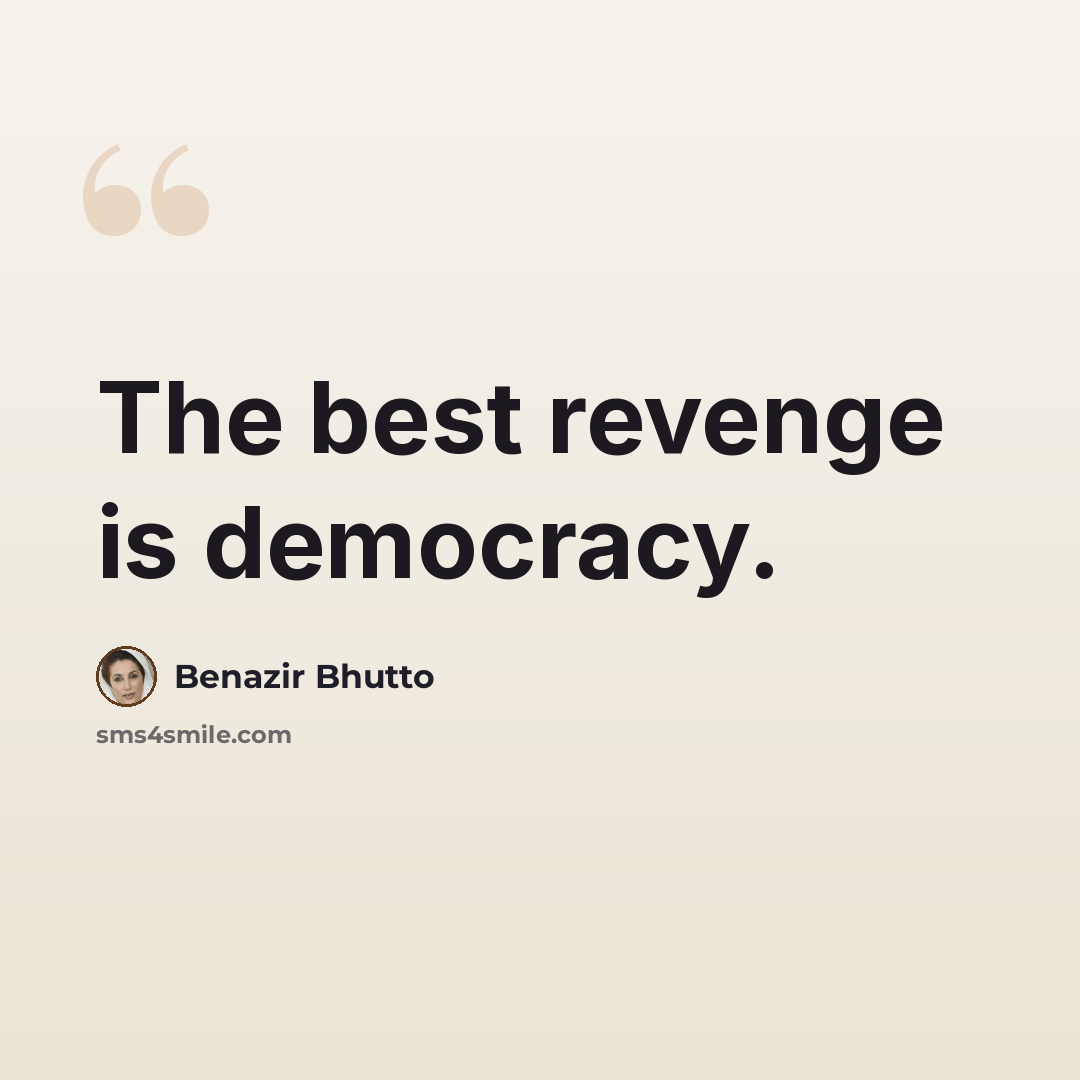 “The best revenge is democracy.” quote by Benazir Bhutto