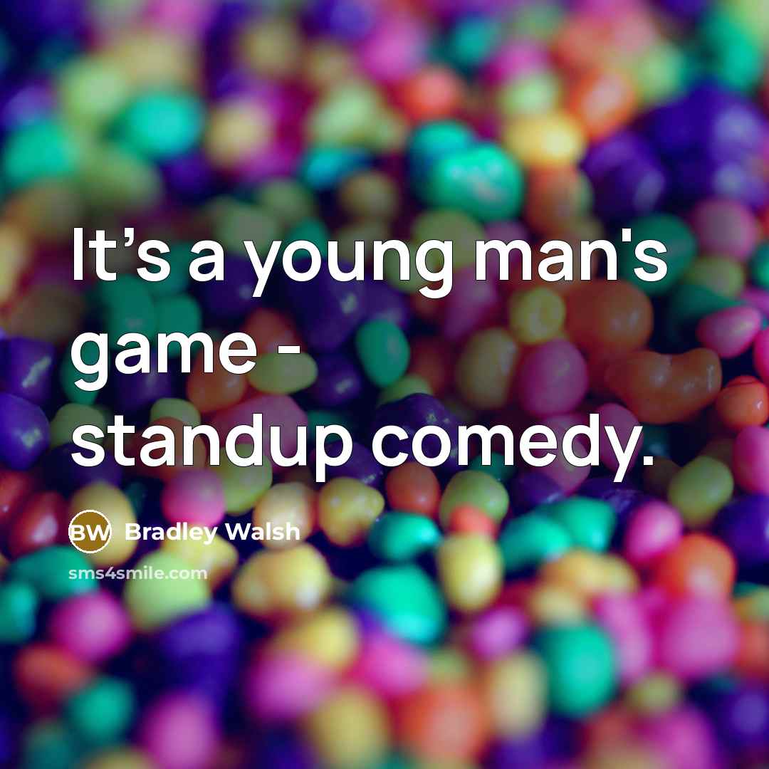 “It's a young man's game - standup comedy.” quote by Bradley Walsh