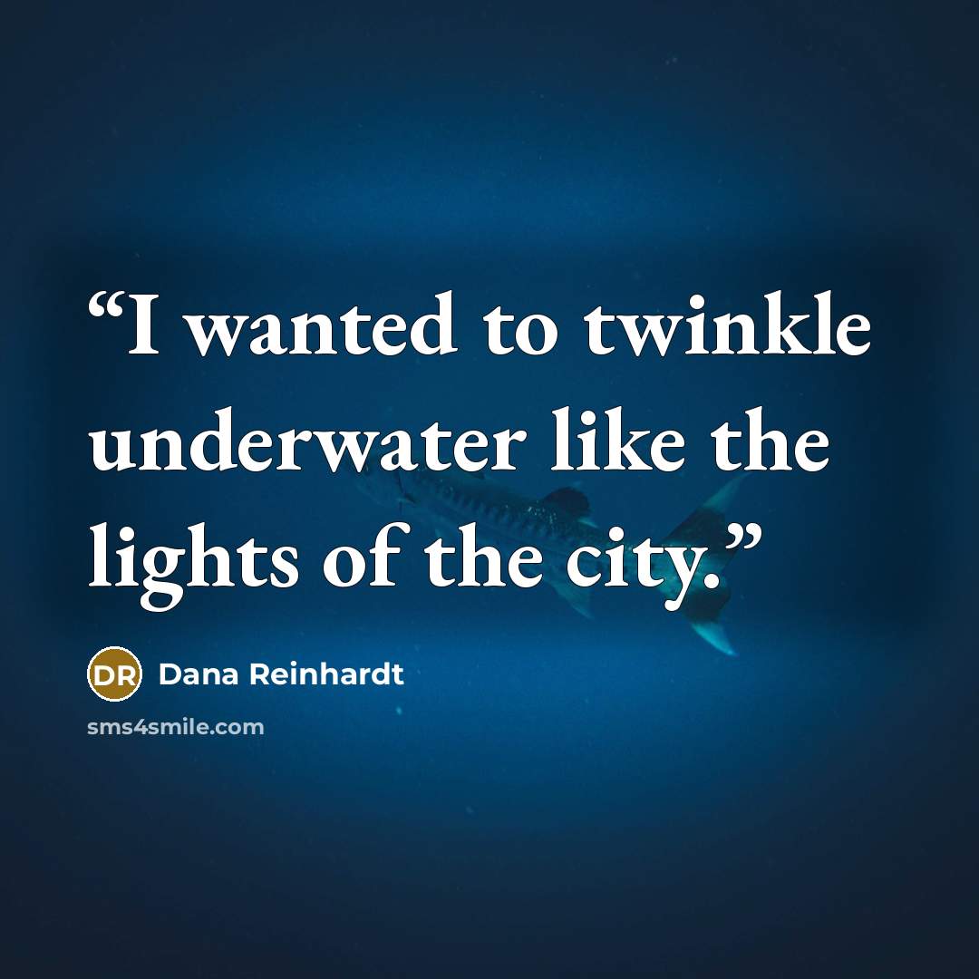 “I wanted to twinkle underwater like the lights of the city.” quote by Dana Reinhardt
