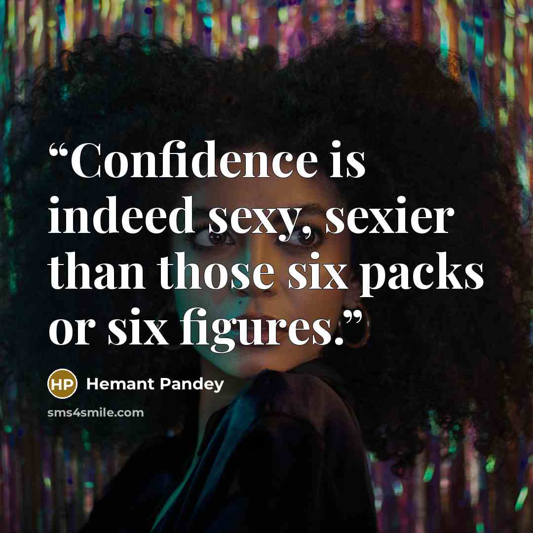 “Confidence is indeed sexy, sexier than those six packs or six figures.” quote by Hemant Pandey