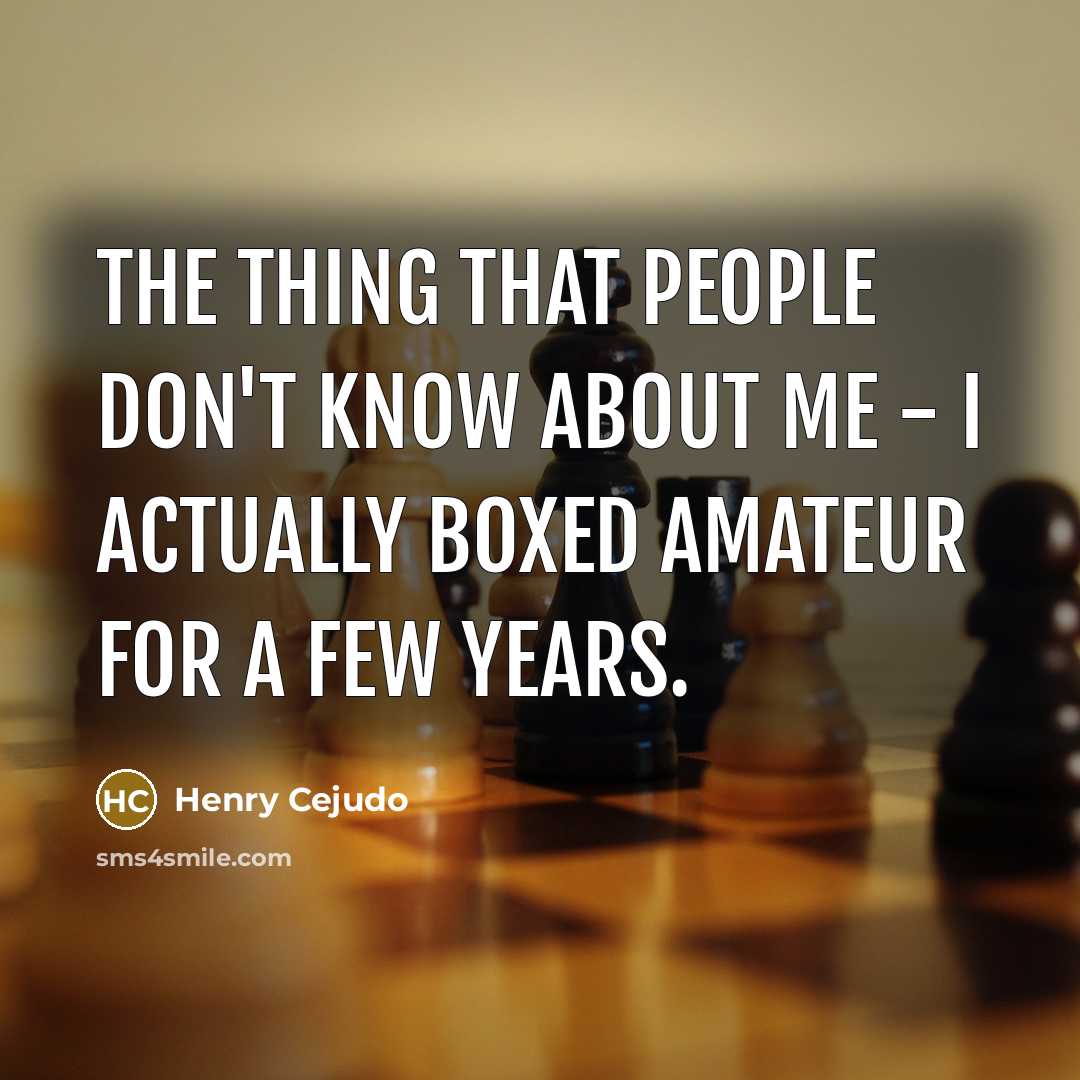 “The thing that people don't know about me - I actually boxed amateur for a few years.” quote by Henry Cejudo