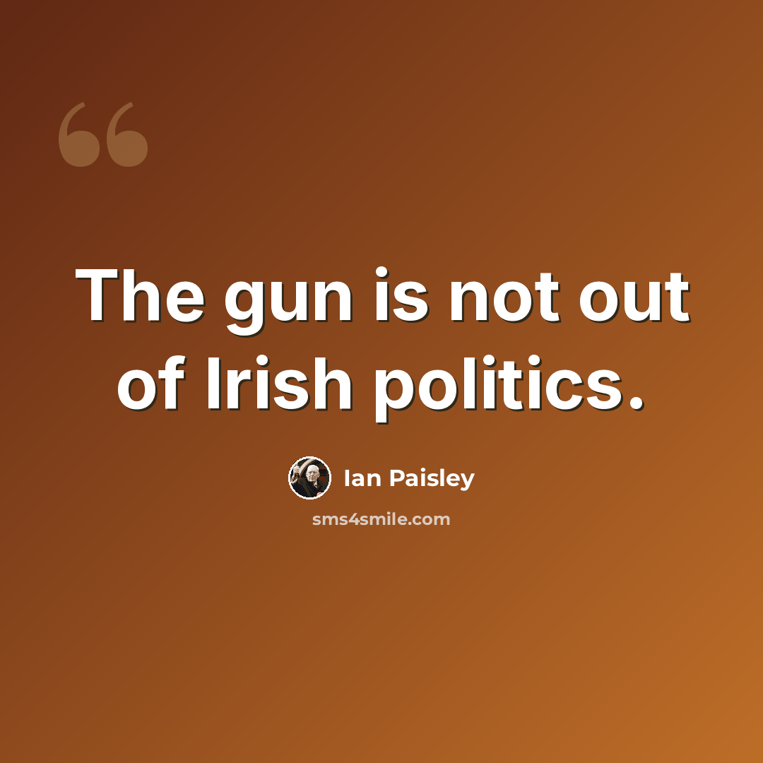 “The gun is not out of Irish politics.” quote by Ian Paisley