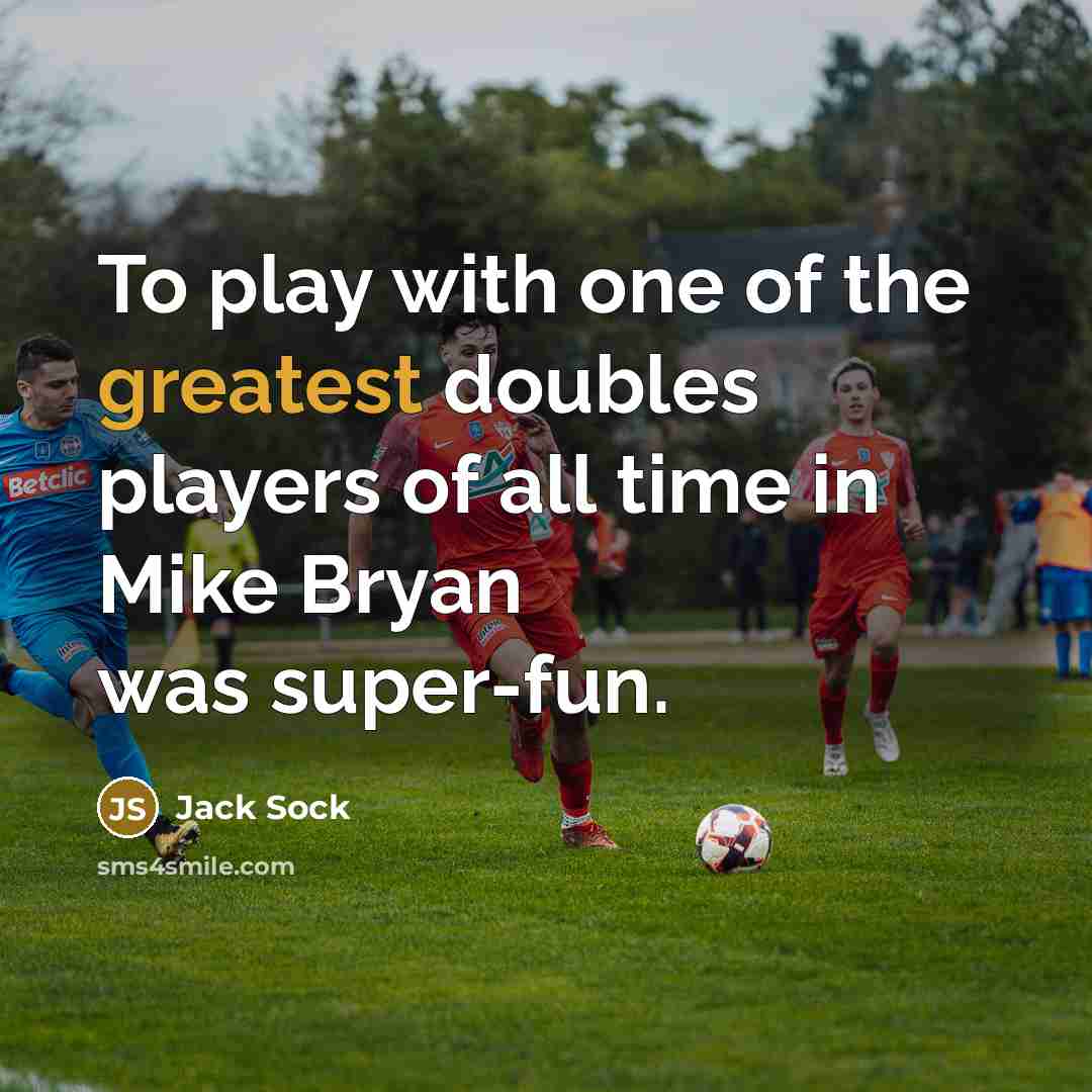 “To play with one of the greatest doubles players of all time in Mike Bryan was super-fun.” quote by Jack Sock