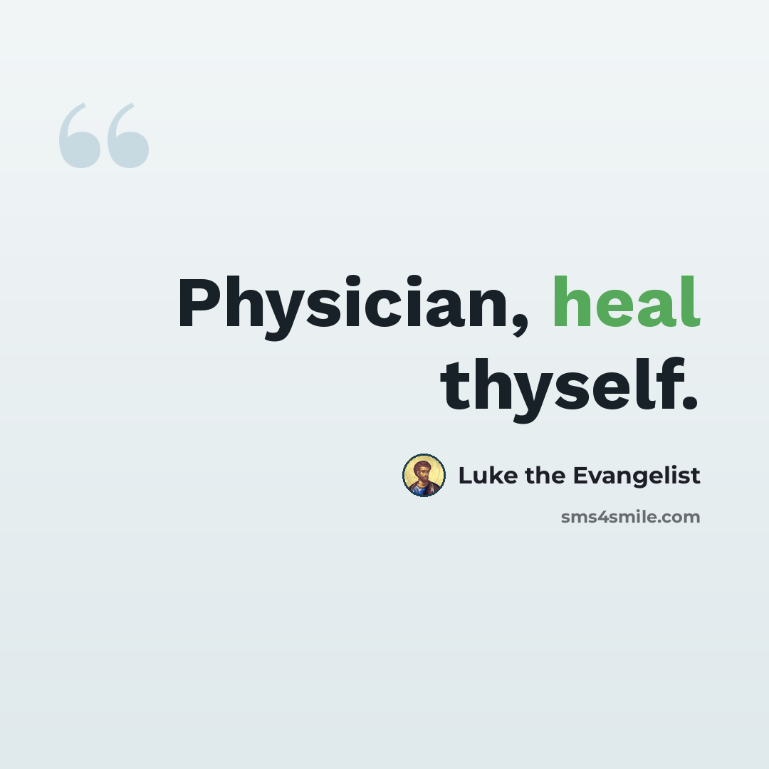 “Physician, heal thyself.” quote by Luke the Evangelist