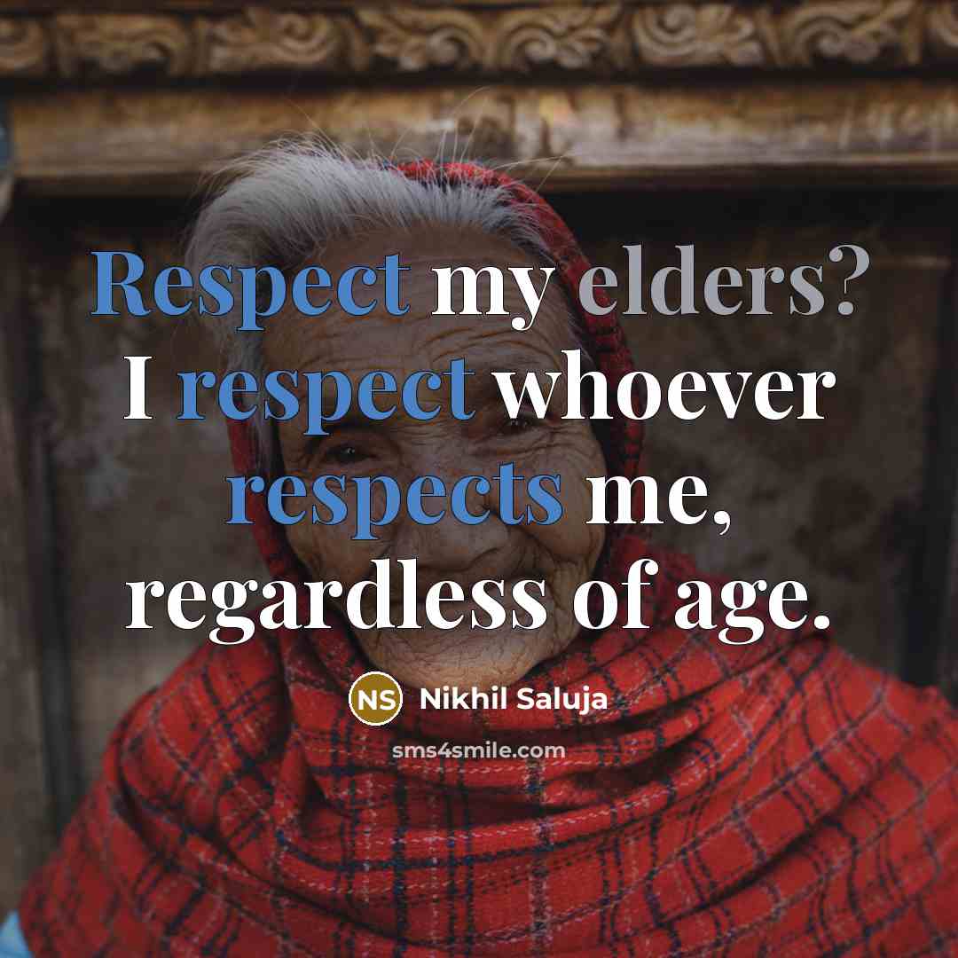 “Respect my elders? I respect whoever respects me, regardless of age.” quote by Nikhil Saluja