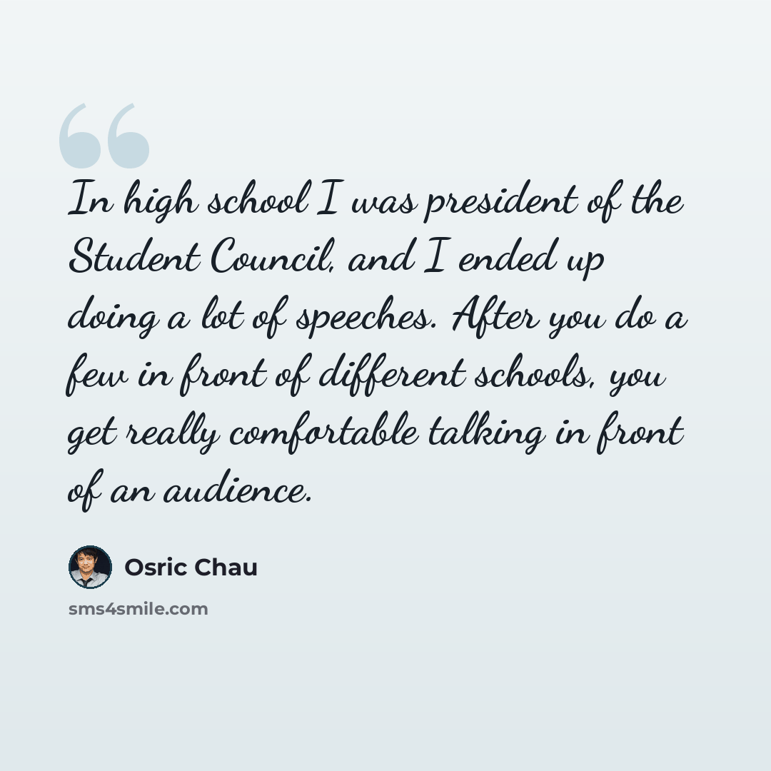 “In high school I was president of the Student Council, and I ended up doing a lot of speeches. After you do a few in front of different schools, you get really comfortable talking in front of an audience.” quote by Osric Chau