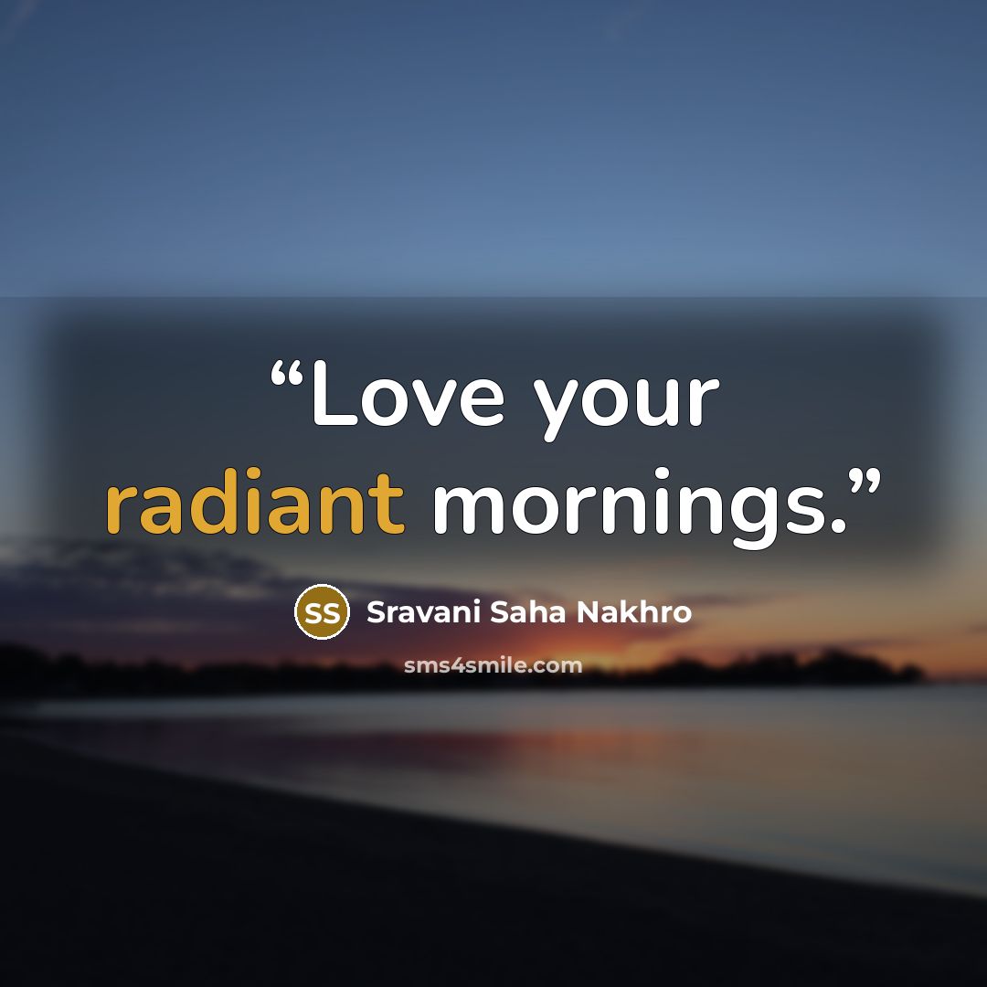 “Love your radiant mornings.” quote by Sravani Saha Nakhro
